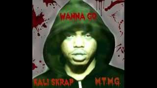 Kali Skrap- Wanna Go ft MTMG (Misterr Money & E-Cl