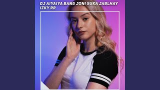 Dj Aiyaiya Bang Joni Suka Jablhay