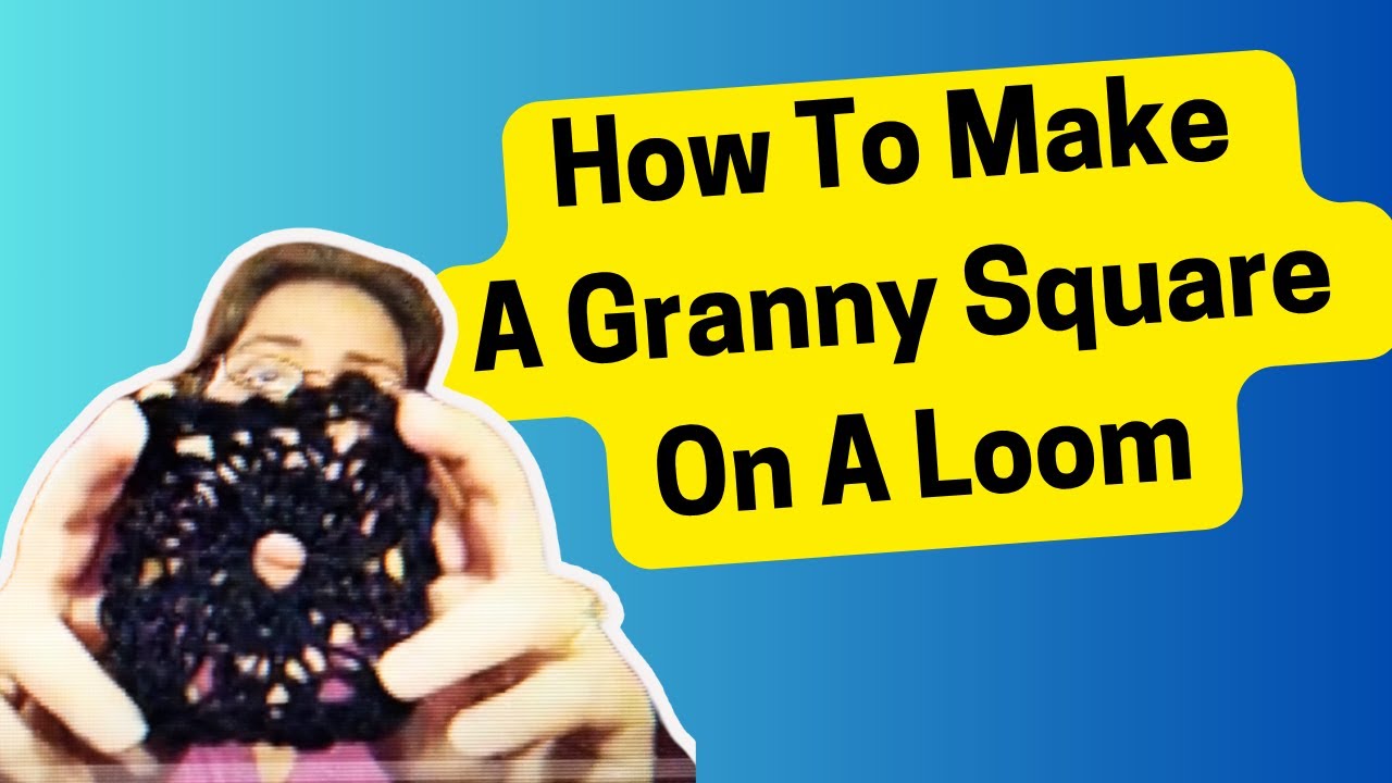 How To Make A Granny Square On A Loom