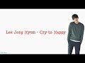 Cry to Happy - Lee Jong Hyun(CNBLUE) _Lyrics Romaji_