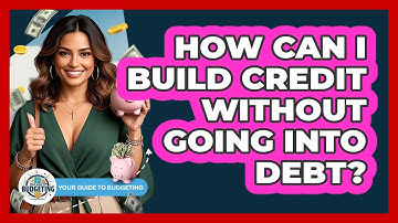 How Can I Build Credit Without Going Into Debt? - Your Guide to Budgeting