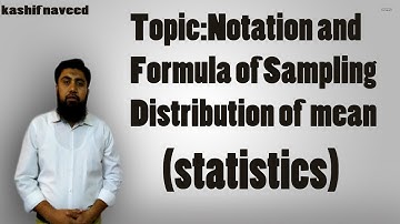 Topic:Notation and Formula of Sampling Distribution of Mean(Statistics).