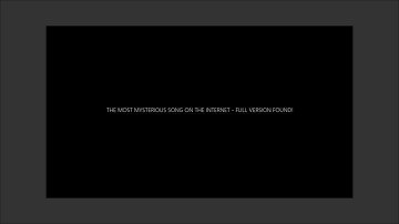 THE MOST MYSTERIOUS SONG ON THE INTERNET - FULL VERSION FOUND!