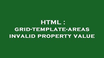 HTML : grid-template-areas invalid property value
