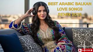 Best of Balkan Arabic Love Remix 2025 | Emotional & Chill Beats 💔🌙