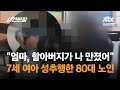 &quot;엄마, 할아버지가 내 몸 만졌어&quot;…7세 여아 성추행한 80대 노인 / JTBC 사건반장