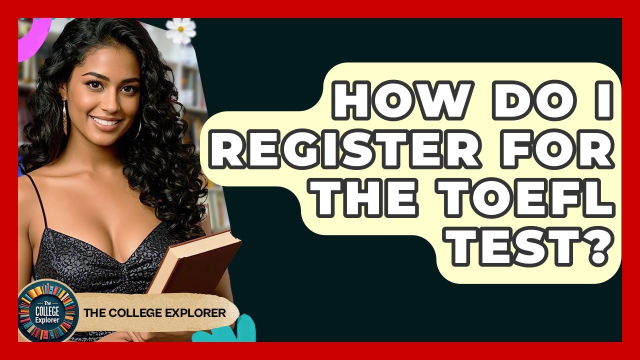 How Do I Register For The TOEFL Test? - The College Explorer