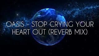 Oasis - Stop Crying Your Heart Out (REVERB MIX)