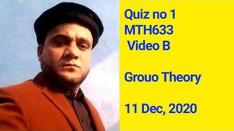 Quiz no 1  MTH633  Video B Grouo Theory  11 Dec, 2020