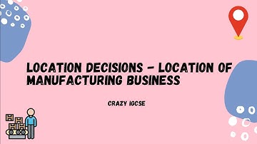 IGCSE BUSINESS: LOCATION DECISIONS: LOCATION OF MANUFACTURING BUSINESS | Crazy Commerce