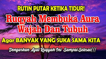 RUTIN PUTAR SEBELUM TIDUR! Ruqyah Membuka Aura Wajah Dan Tubuh Agar BANYAK YANG SUKA SAMA KITA