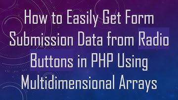 How to Easily Get Form Submission Data from Radio Buttons in PHP Using Multidimensional Arrays
