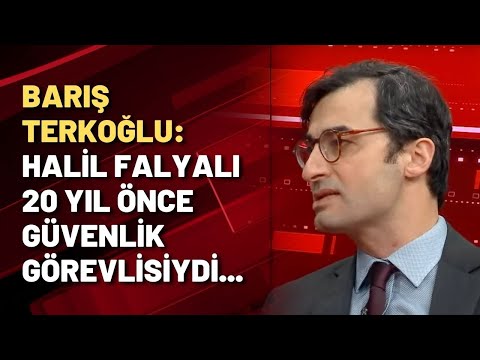 Barış Terkoğlu: Halil Falyalı 20 yıl önce güvenlik görevlisiydi...