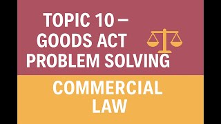 Topic 10 – Goods Act Problem Solving | Commercial Law Simplified