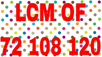 LCM OF 72 108 120