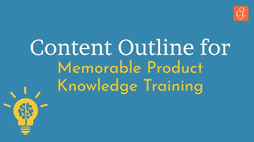 What Goes Into a Memorable Product Knowledge Training Content Outline?
