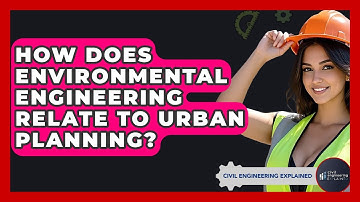 How Does Environmental Engineering Relate To Urban Planning? - Civil Engineering Explained