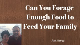 Can you Forage enough food to feed your family? Ask Gregg