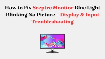 How to Fix Sceptre Monitor Blue Light Blinking No Picture – Display & Input Troubleshooting