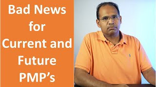 Bad News For current and future PMP's