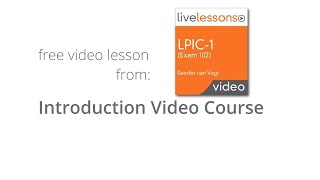 What will you learn in LPIC-1 (Exam 101) LiveLessons - Introduction LPIC-1 (101 Exam) Video Course screenshot 3