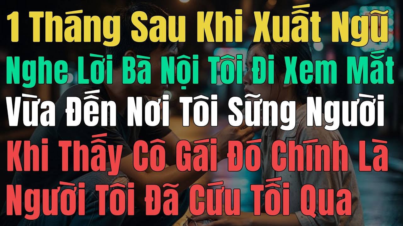 1 Tháng Sau Khi Xuất Ngũ Nghe Lời Bà Nội Tôi Đi Xem Mắt, Vừa Đến Nơi Tôi Sững Người Khi Thấy Cô Gái