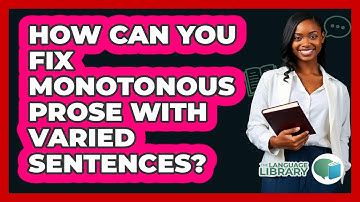 How Can You Fix Monotonous Prose With Varied Sentences? - The Language Library