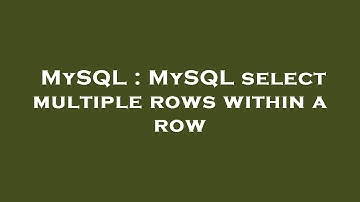 MySQL : MySQL select multiple rows within a row