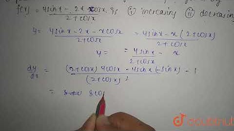 Find the intervals in which the function f given by\nf(x)=(4sinx-2x-x cox)/(2+cos x)\n\nis (i)\r...