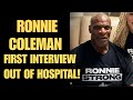 RONNIE COLEMAN First Interview Out Of Hospital RONNIE COLEMAN First Interview Out Of Hospital