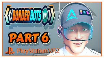 BORDER BOTS VR - PSVR2 GAMEPLAY WITH COMMENTARY - PART 6 - ROBOT MAFIA ARE MATES & REGIONAL BADGES