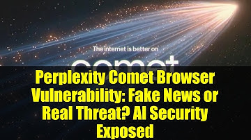 Perplexity Comet Browser Vulnerability: Fake News or Real Threat? AI Security Exposed