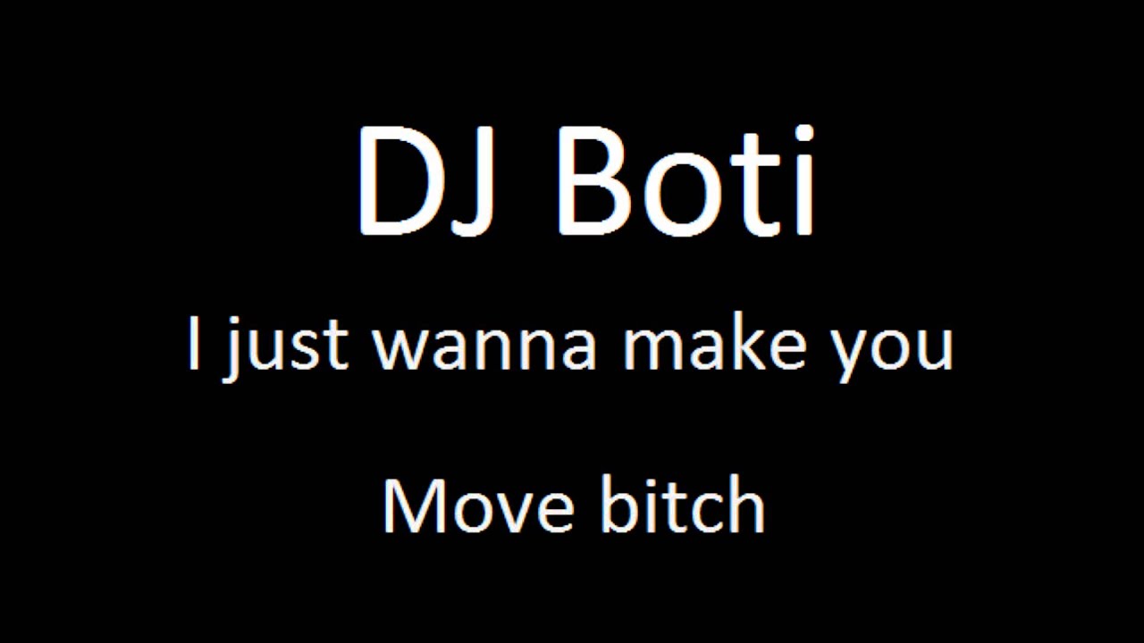 Watch DJ Boti - I just wanna make you move bitch on YouTube Watch DJ Boti - I just wanna make you move bitch on YouTube
