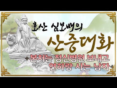 호산(虎山)심보배의 <strong>산중대화</strong> - 본처는 정신병원 보내고 연하랑 사는 남자