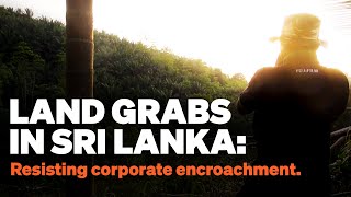 Land grabs in Sri Lanka: Resisting corporate encroachment