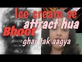 Ice cream se attract hua bhoot..chala aya ghar..kya aap bhi bahar se food carry karte ho be careful 
