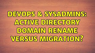 DevOps & SysAdmins: Active Directory domain rename versus migration? (2 Solutions!!)