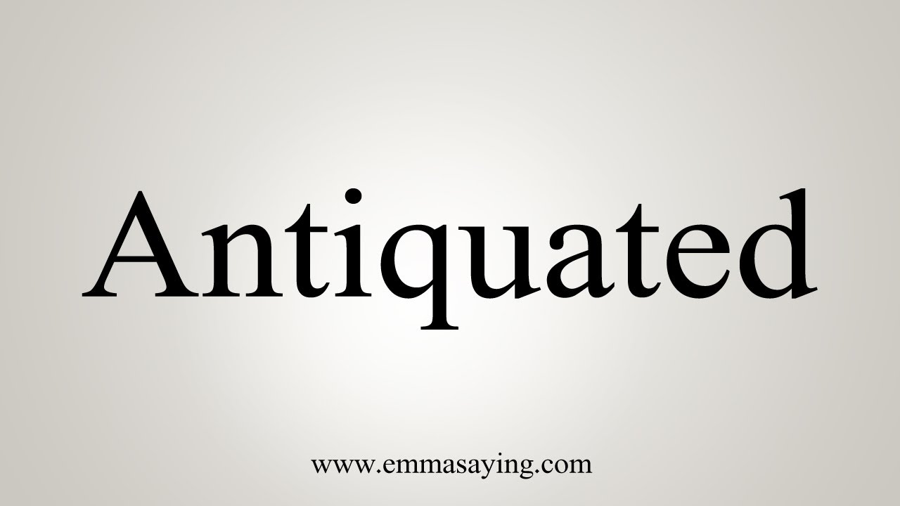 How To Say Antiquated