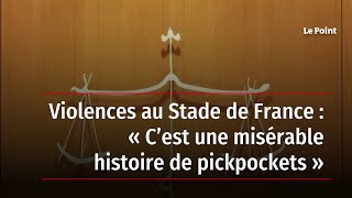 Violences au Stade de France : « C’est une misérable histoire de pickpockets »
