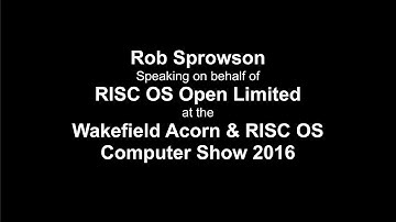 Wakefield RISC OS Show 2016: Rob Sprowson, RISC OS Open Ltd
