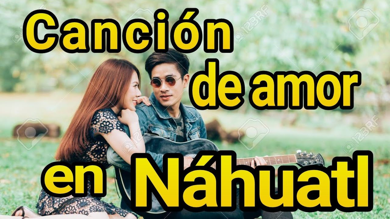CANCIÓN DE AMOR EN LENGUA NÁHUATL PARA DEDICAR!! - YouTube