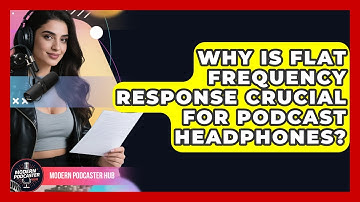 Why Is Flat Frequency Response Crucial For Podcast Headphones? - Modern Podcaster Hub