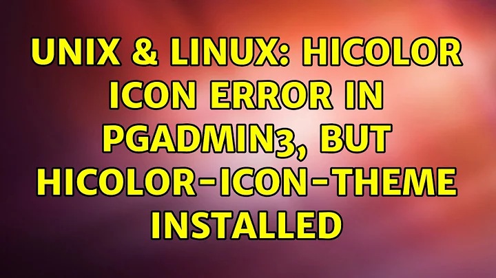 Unix & Linux: hicolor icon error in pgadmin3, but hicolor-icon-theme installed