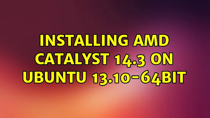 Ubuntu: Installing AMD Catalyst 14.3 on Ubuntu 13.10-64bit