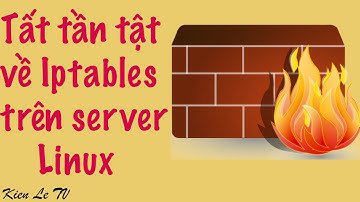Tất tần tật về Iptables trên server Linux / Kiên Lê TV