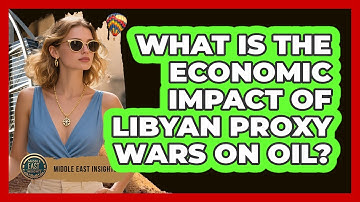What Is The Economic Impact Of Libyan Proxy Wars On Oil? - Middle East Insights