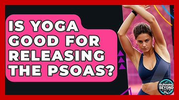 Is Yoga Good For Releasing The Psoas? - Running Beyond Limits