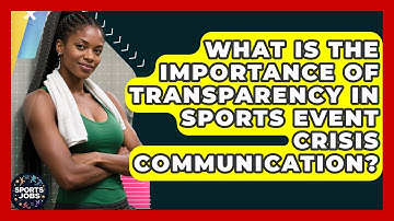 What Is The Importance Of Transparency In Sports Event Crisis Communication? - Sports Jobs