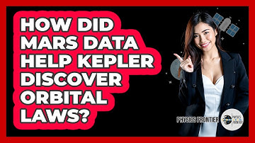 How Did Mars Data Help Kepler Discover Orbital Laws? - Physics Frontier