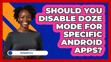 Should You Disable Doze Mode For Specific Android Apps? - Be App Savvy